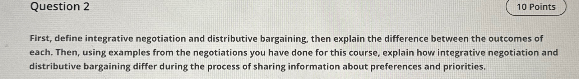  Question 2 First, define integrative negotiation and distributive bargaining, then explain