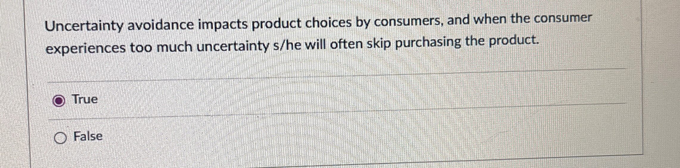  Uncertainty avoidance impacts product choices by consumers, and when the consumer