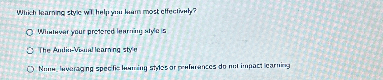  Which learning style will help you learn most effectively? Whatever your