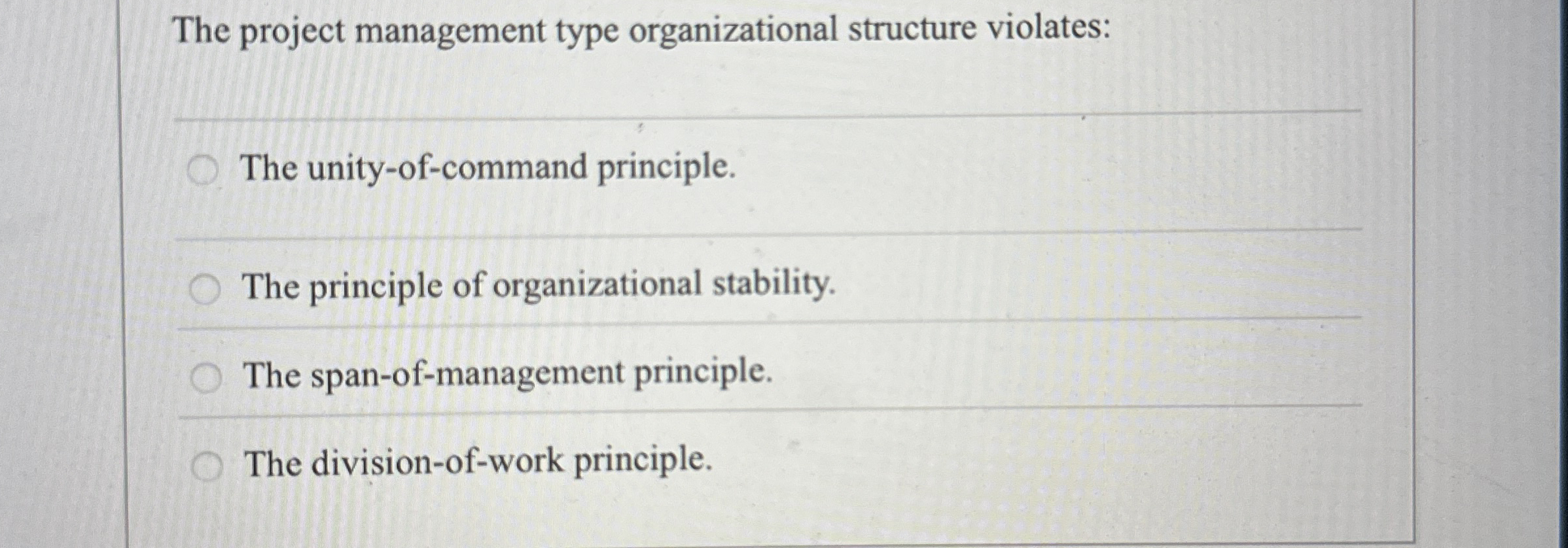  The project management type organizational structure violates: The unity-of-command principle. The