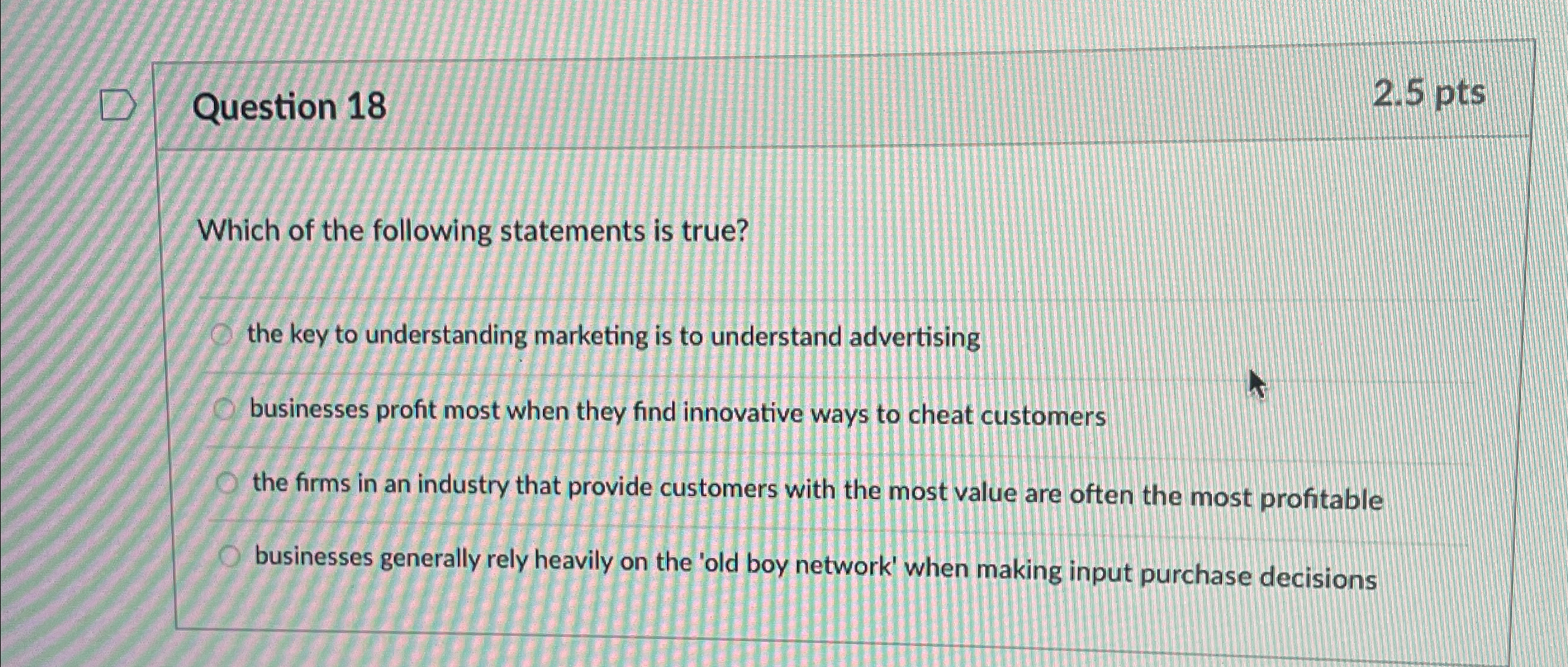  Question 18 2.5pts Which of the following statements is true? the