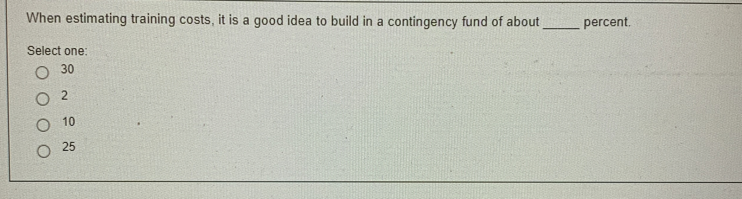  When estimating training costs, it is a good idea to build