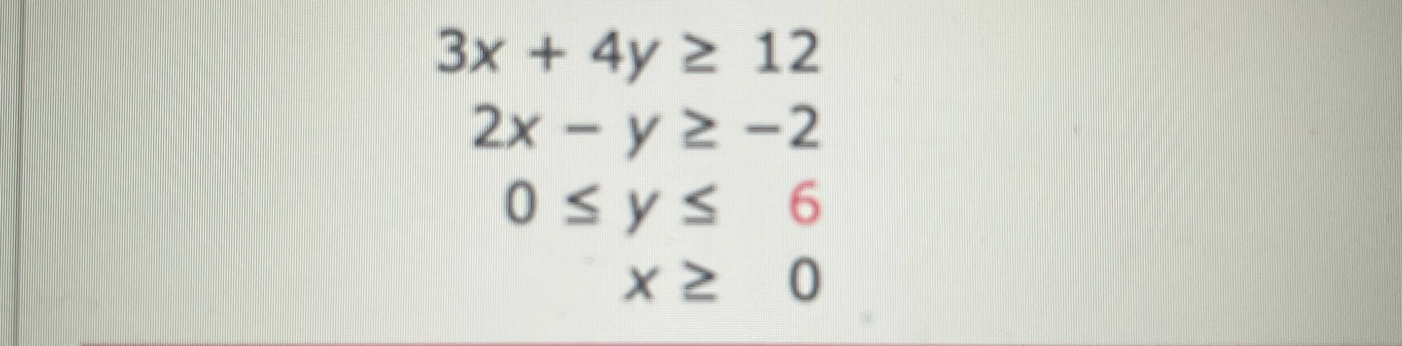  3x+4y,12 2x-y,-2 0y,6 x,0 