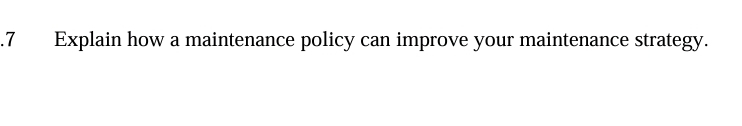  7 Explain how a maintenance policy can improve your maintenance strategy.