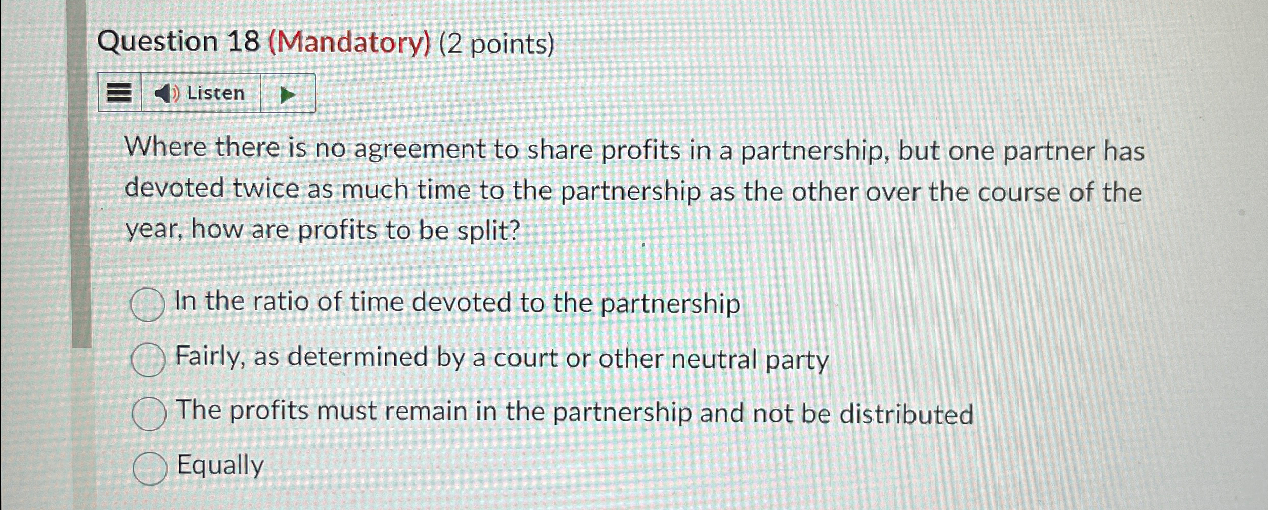  Question 18(Mandatory)(2 points) Where there is no agreement to share profits