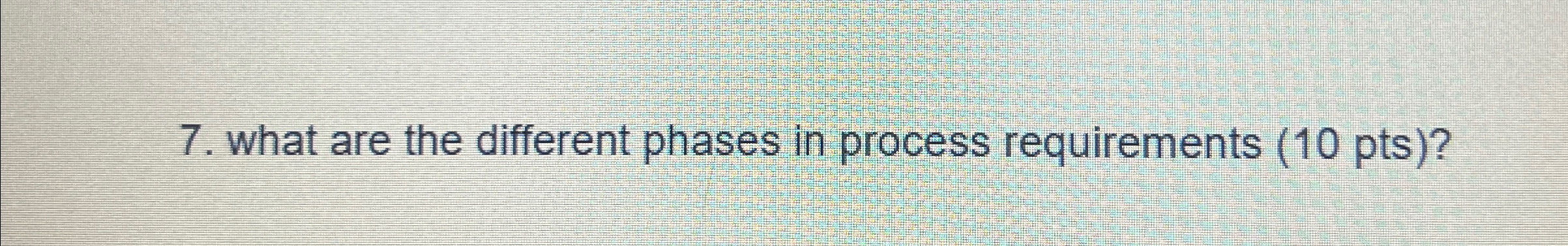  what are the different phases in process requirements (10 pts)? 