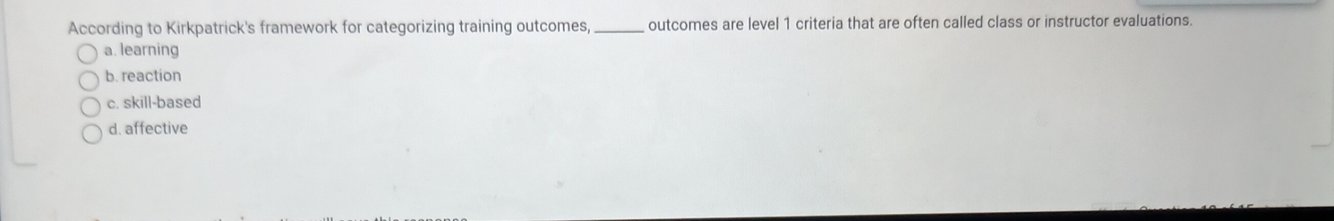  According to Kirkpatrick's framework for categorizing training outcomes, outcomes are level