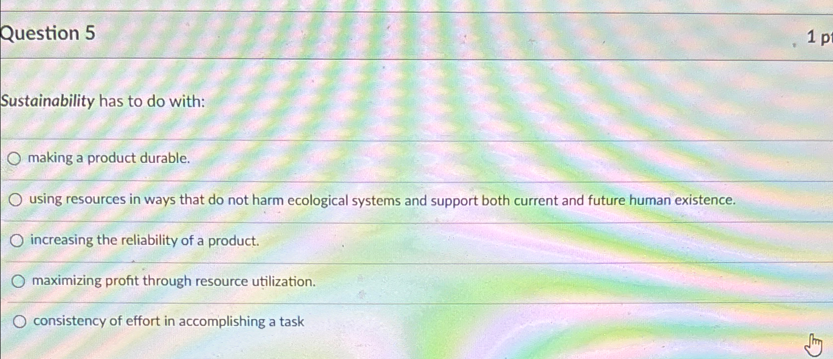  Question 5 Sustainability has to do with: making a product durable.