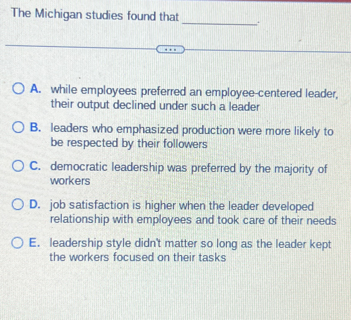  The Michigan studies found that A. while employees preferred an employee-centered