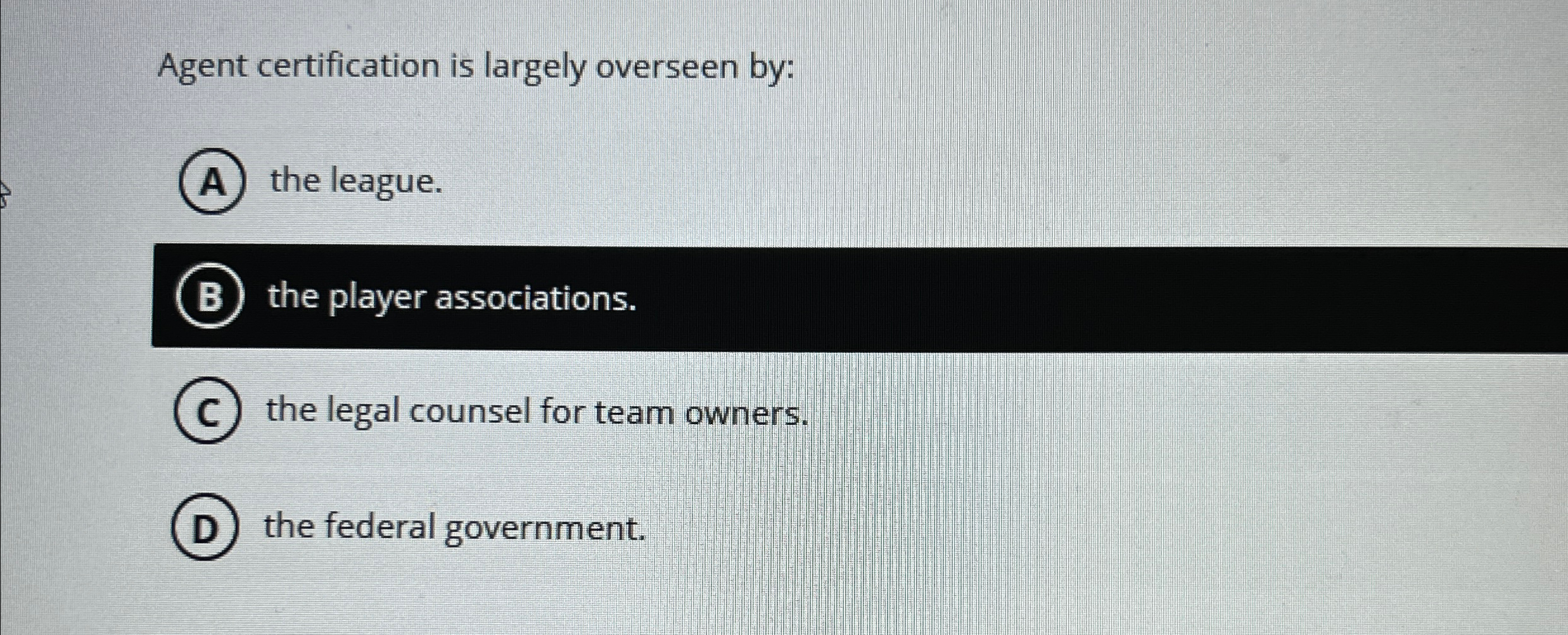  Agent certification is largely overseen by: A. the league. (B) the