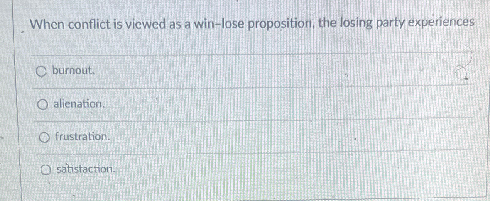  When conflict is viewed as a win-lose proposition, the losing party