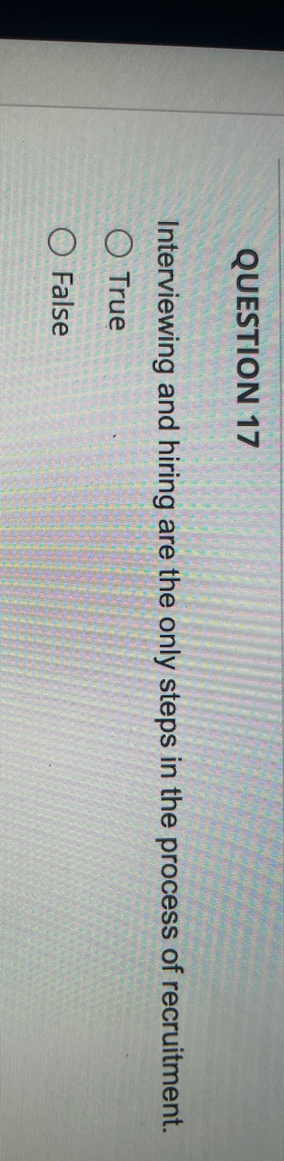  QUESTION 17 Interviewing and hiring are the only steps in the