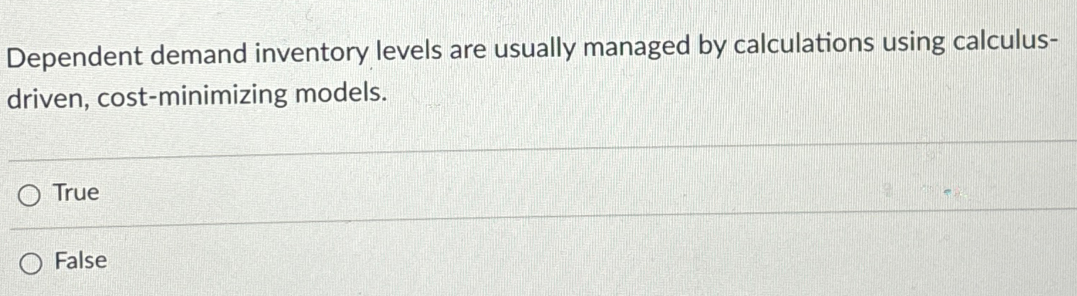  Dependent demand inventory levels are usually managed by calculations using calculusdriven,