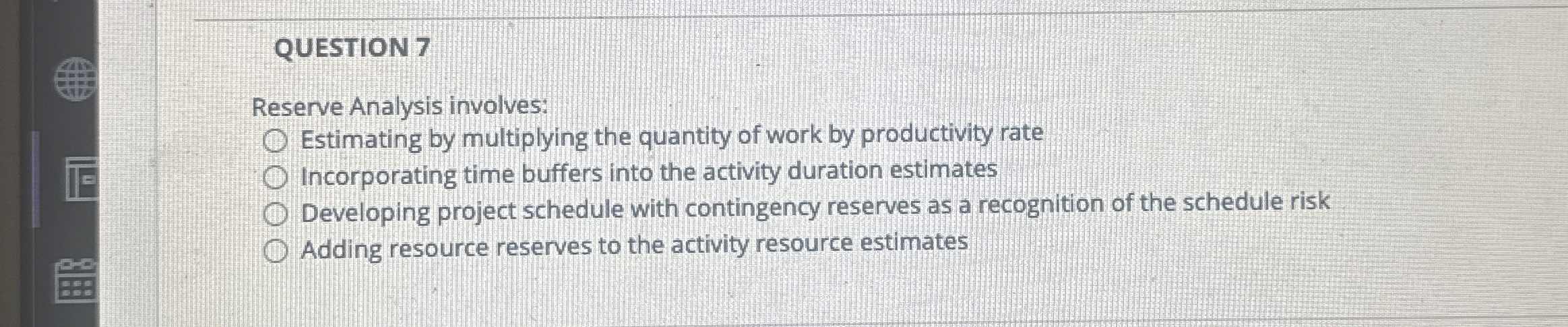  QUESTION 7 Reserve Analysis involves: Estimating by multiplying the quantity of