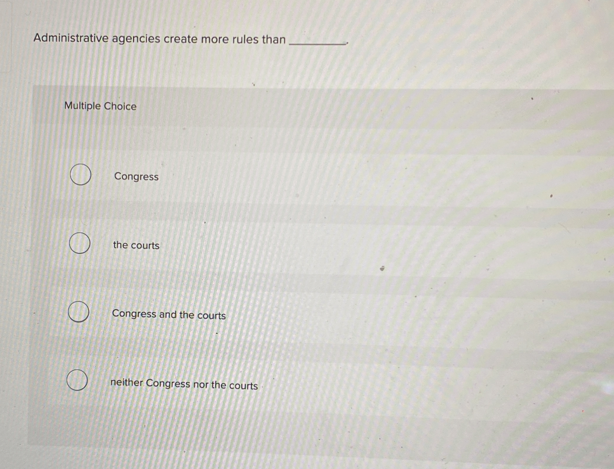  Administrative agencies create more rules than Multiple Choice Congress the courts