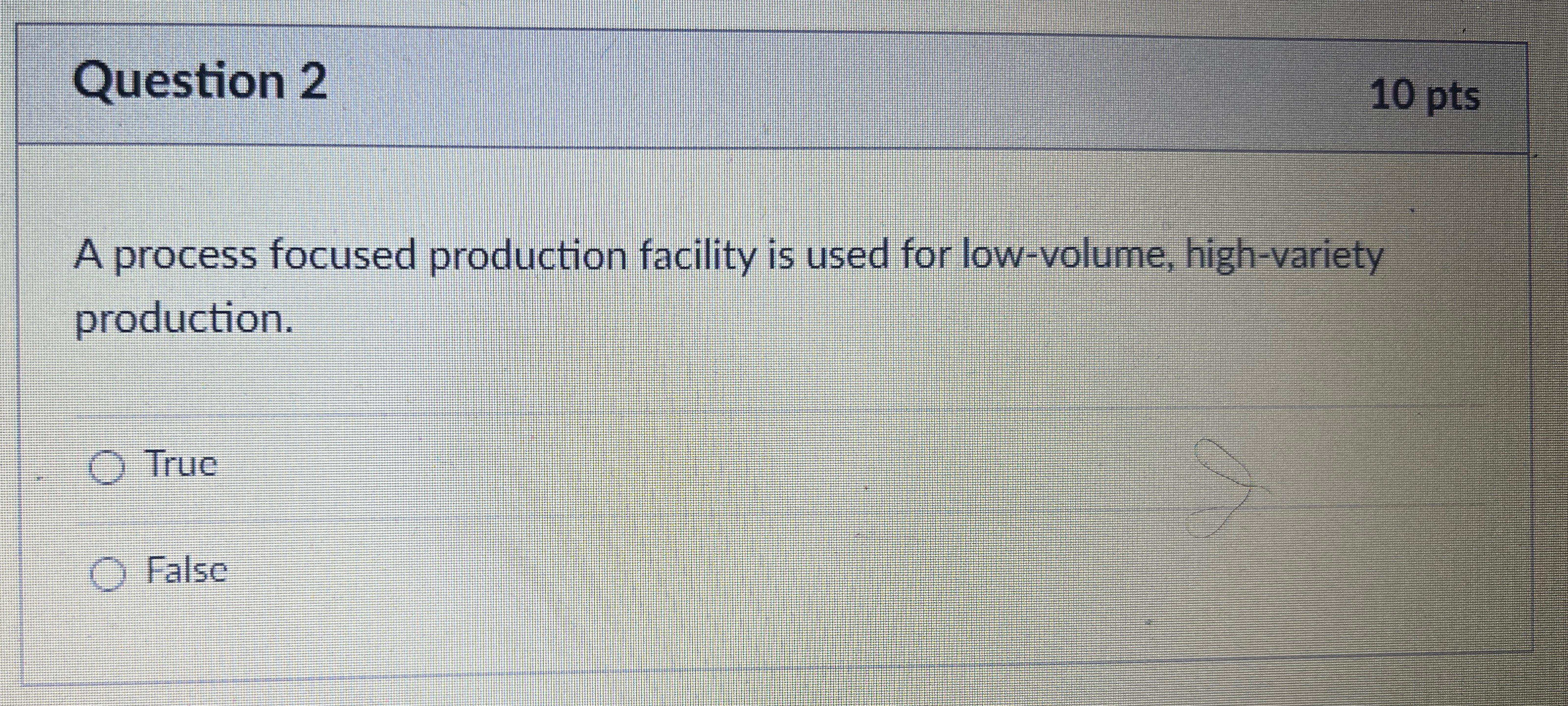  Question 2 10 pts A process focused production facility is used