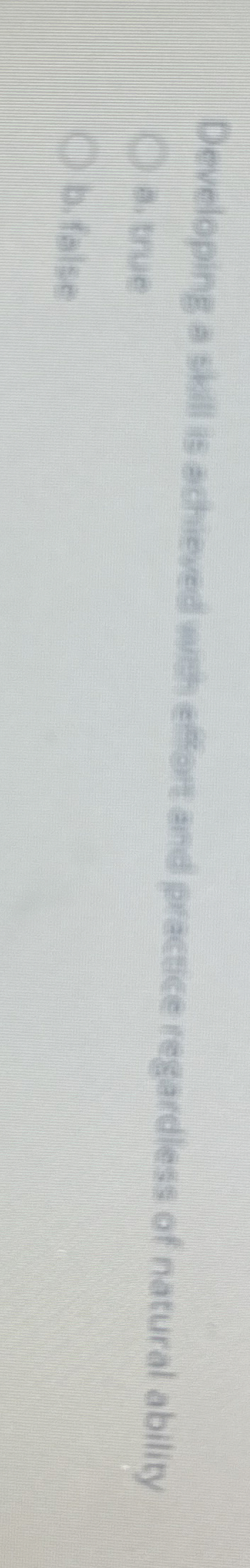  Developing a skill is achieved with effort and practice regardless of