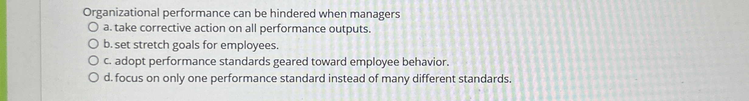  Organizational performance can be hindered when managers a. take corrective action