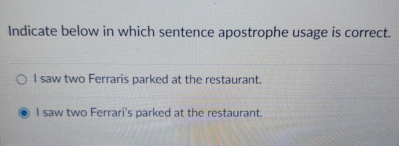  Indicate below in which sentence apostrophe usage is correct. I saw