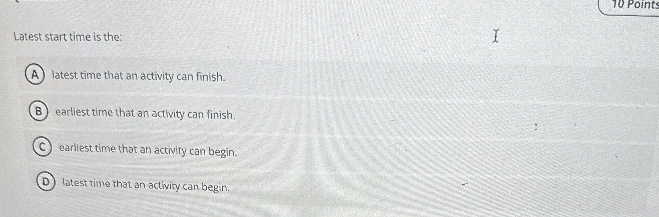  Latest start time is the: latest time that an activity can