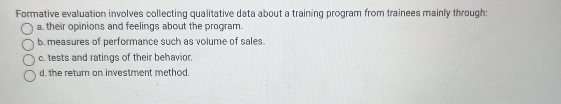  Formative evaluation involves collecting qualitative data about a training program from