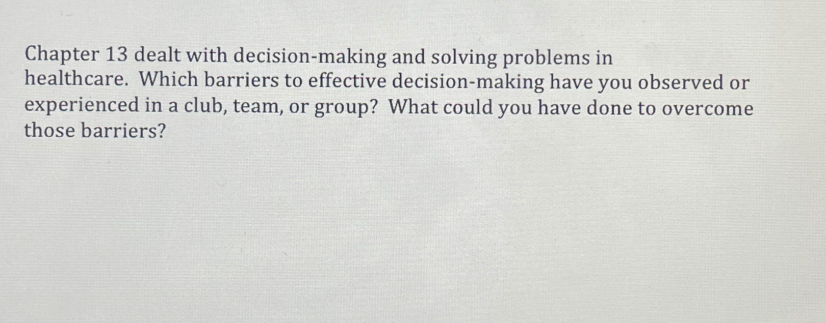  Chapter 13 dealt with decision-making and solving problems in healthcare. Which