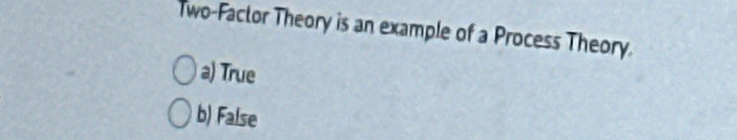  Two-Factor Theory is an example of a Process Theory. a) True