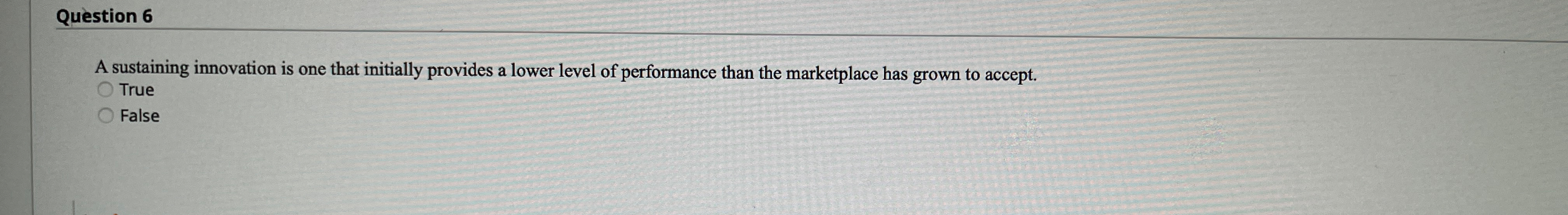  Question 6 A sustaining innovation is one that initially provides a