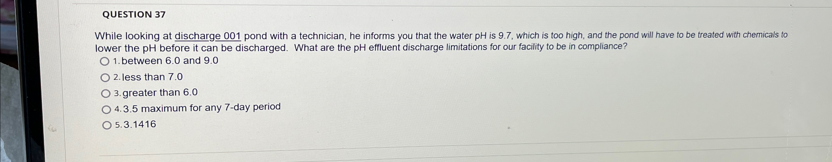  QUESTION 37 While looking at discharge 001 pond with a technician,