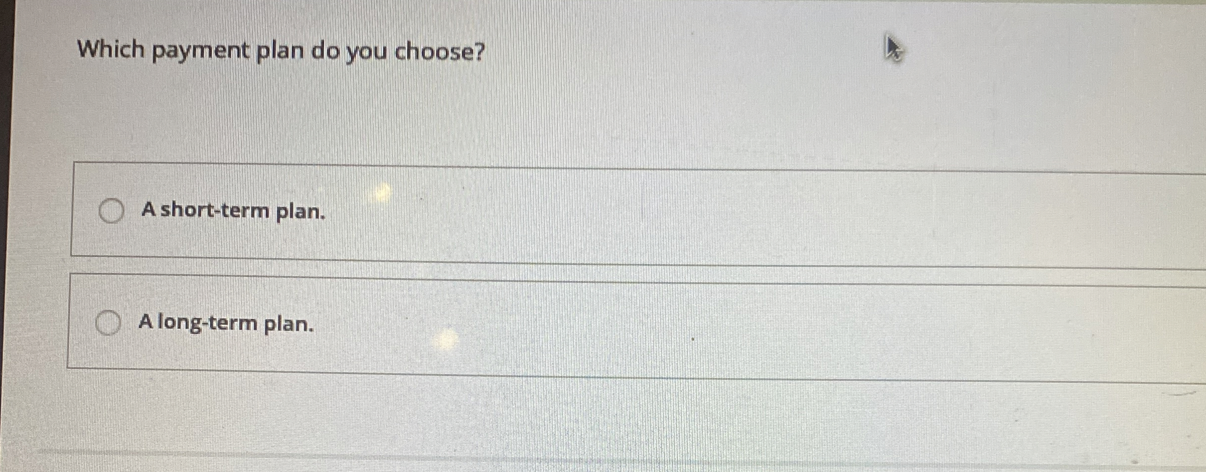  Which payment plan do you choose? A short-term plan. A long-term