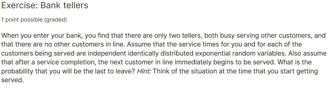  Exercise: Bank tellers 1 point possible (graded) When you enter your