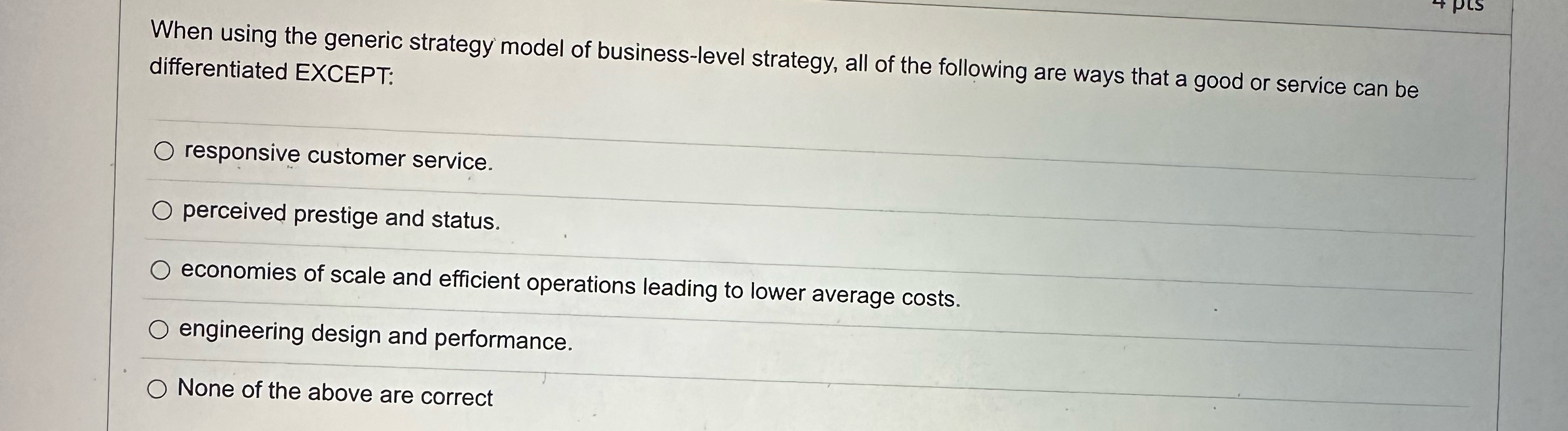  When using the generic strategy model of business-level strategy, all of