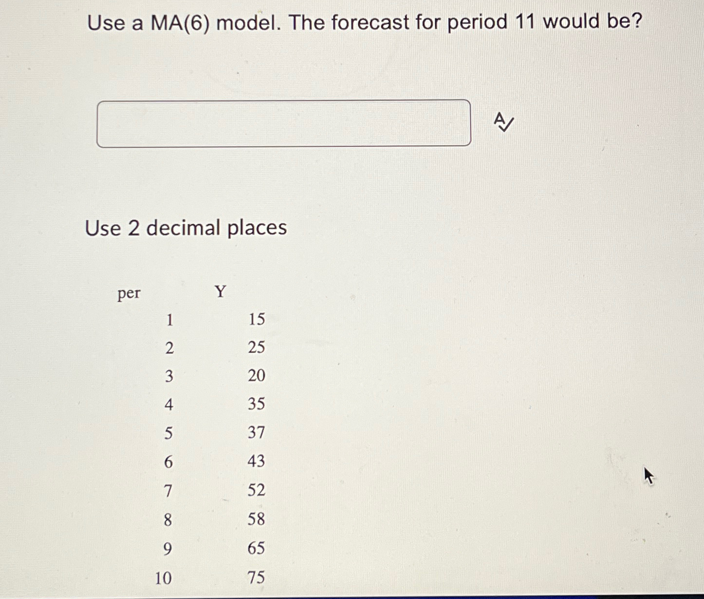  Use a MA(6) model. The forecast for period 11 would be?
