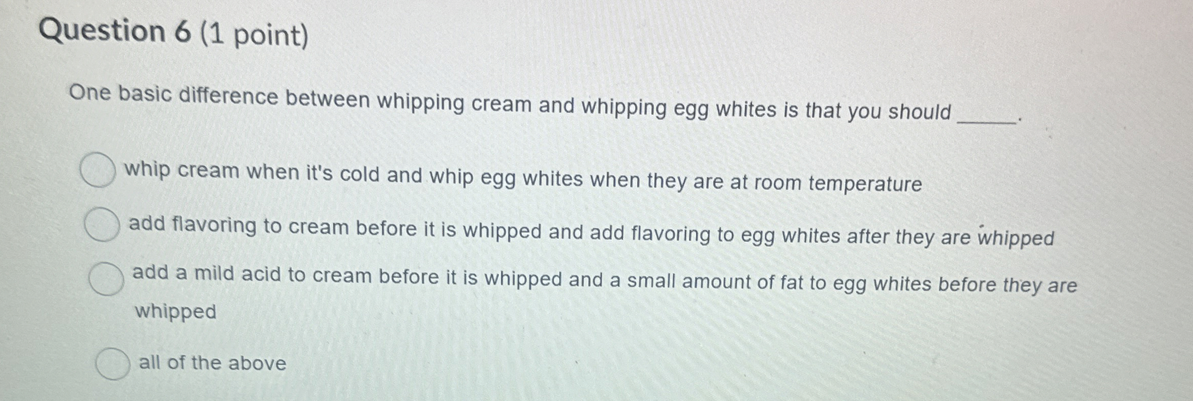  Question 6(1 point) One basic difference between whipping cream and whipping
