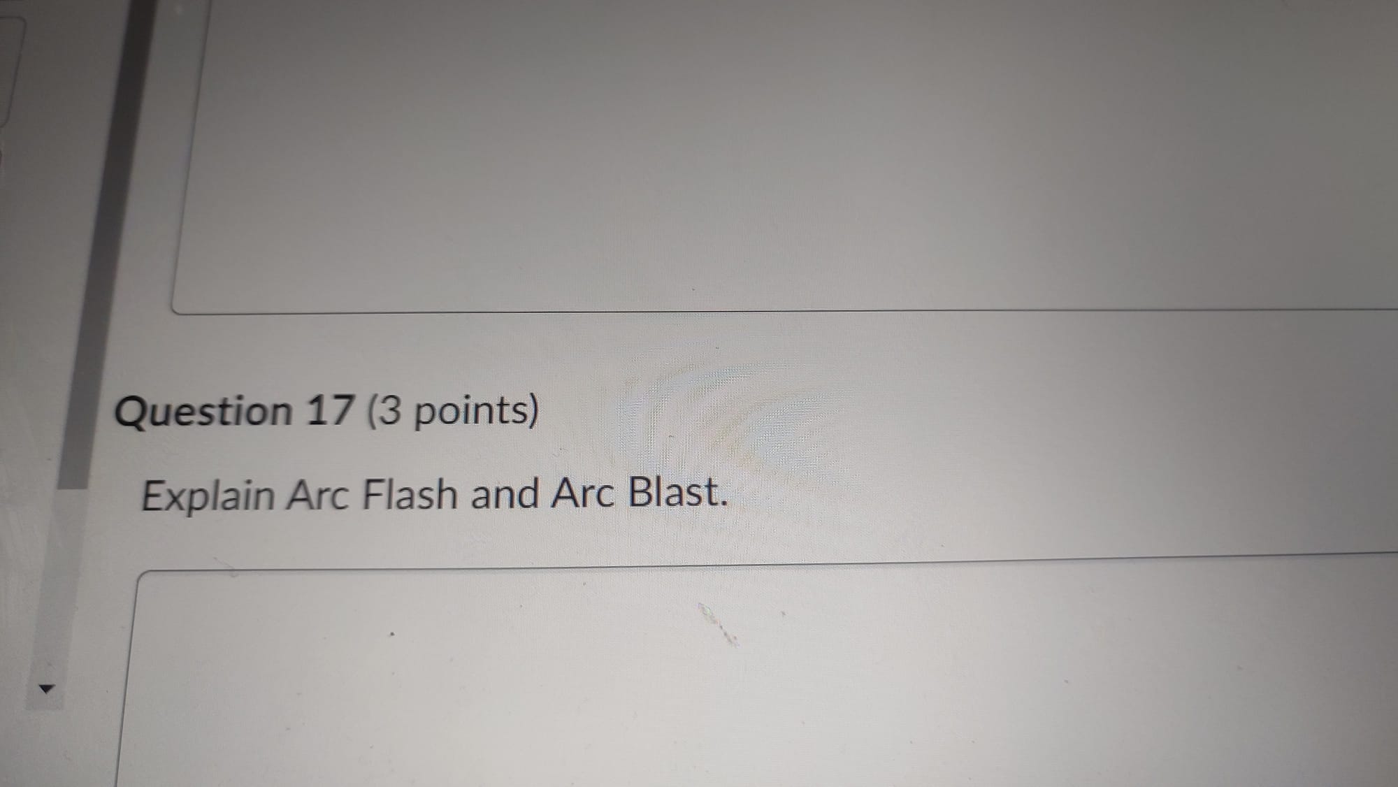 Question 17(3 points) Explain Arc Flash and Arc Blast. 
