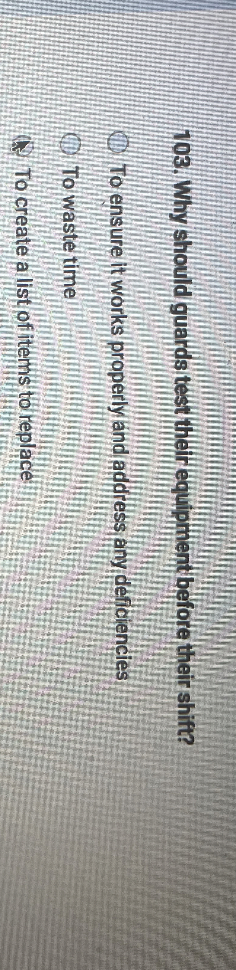  Why should guards test their equipment before their shift? To ensure