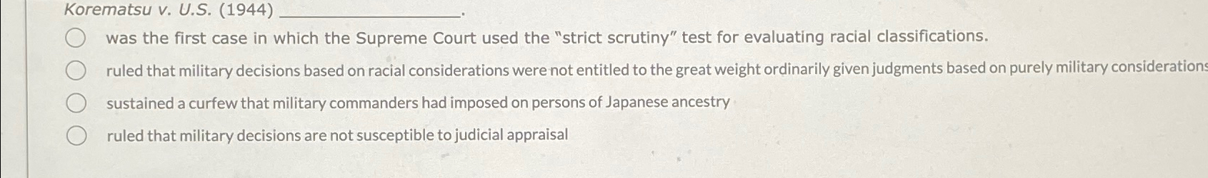  Korematsu v. U.S.(1944) was the first case in which the Supreme