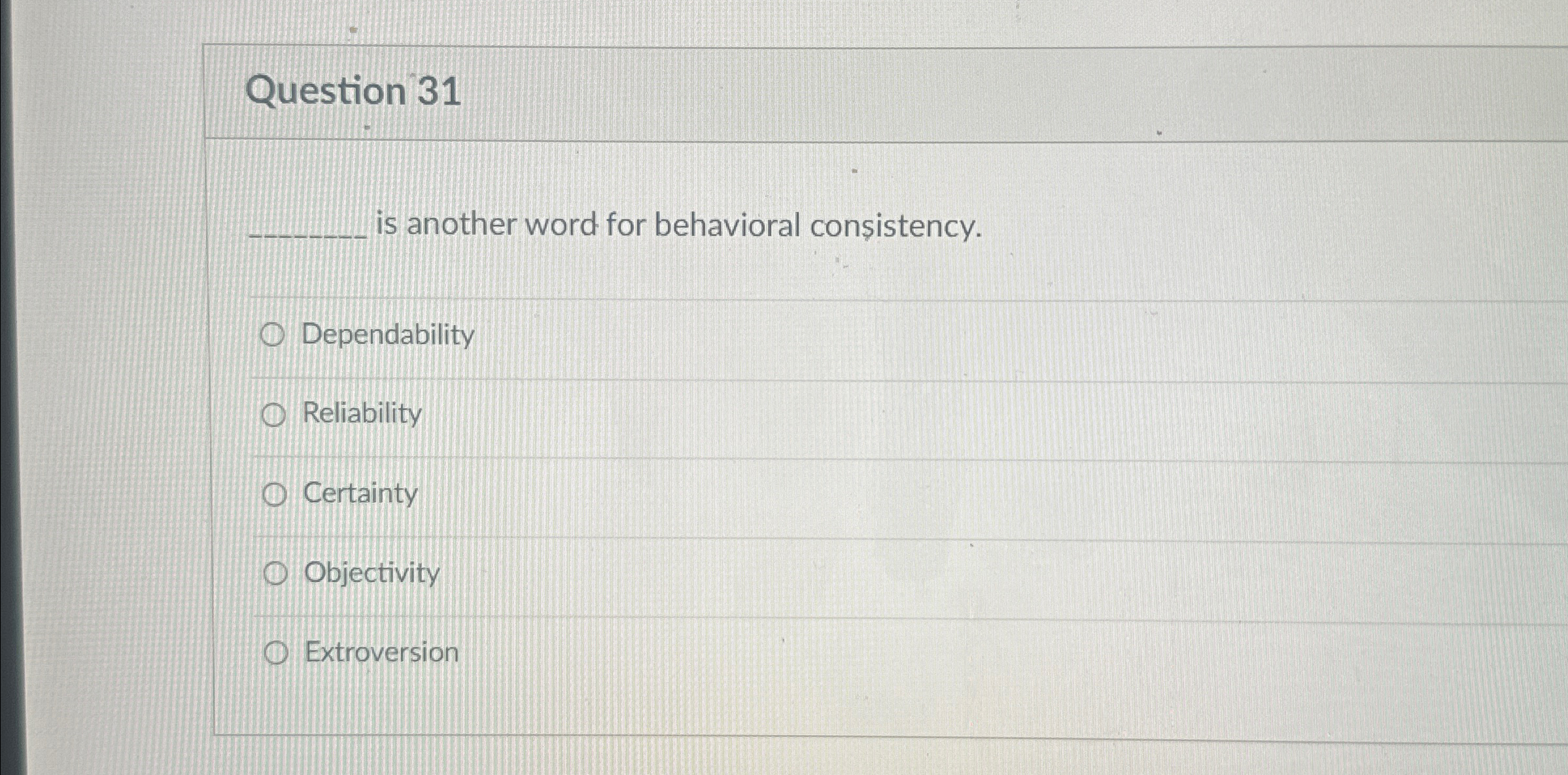  Question 31 q, is another word for behavioral consistency. Dependability Reliability