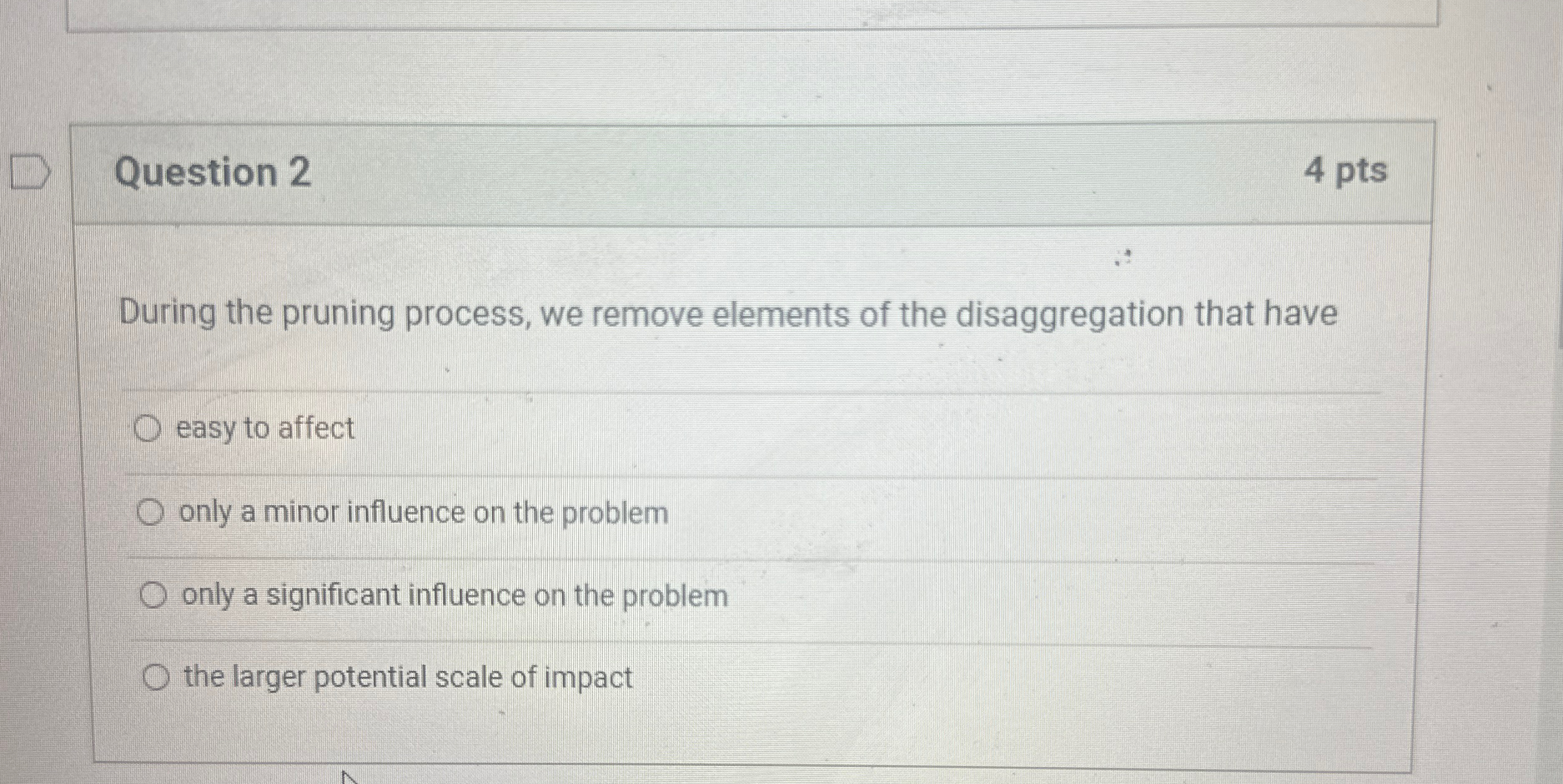  Question 2 4 pts During the pruning process, we remove elements