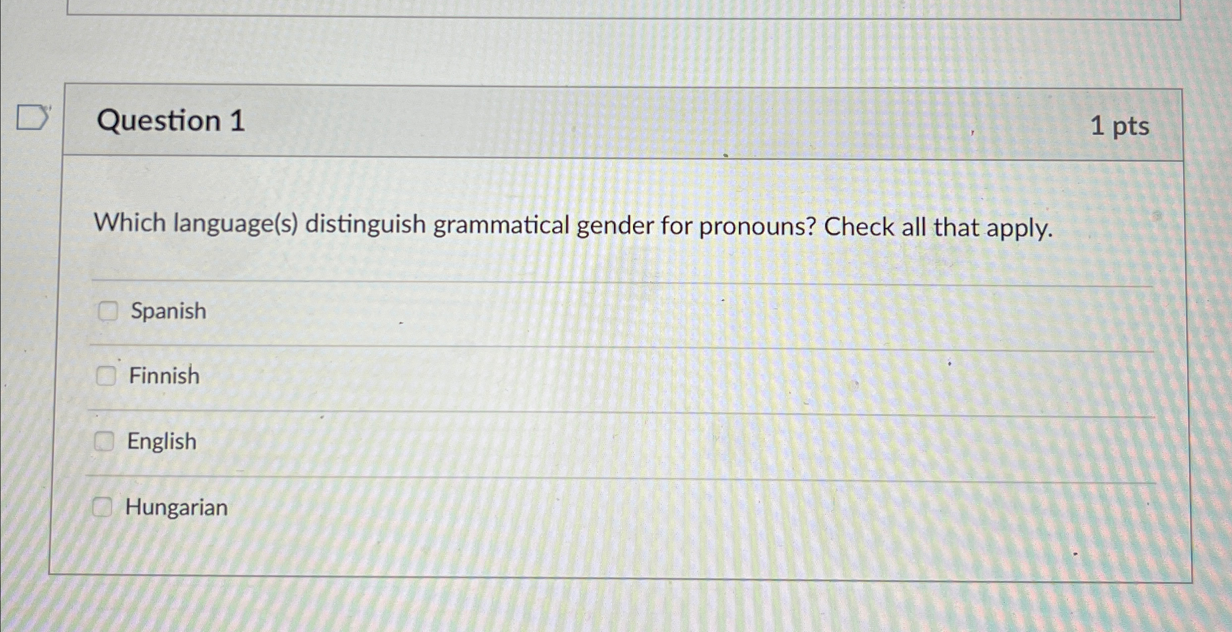  Question 1 1pts Which language(s) distinguish grammatical gender for pronouns? Check