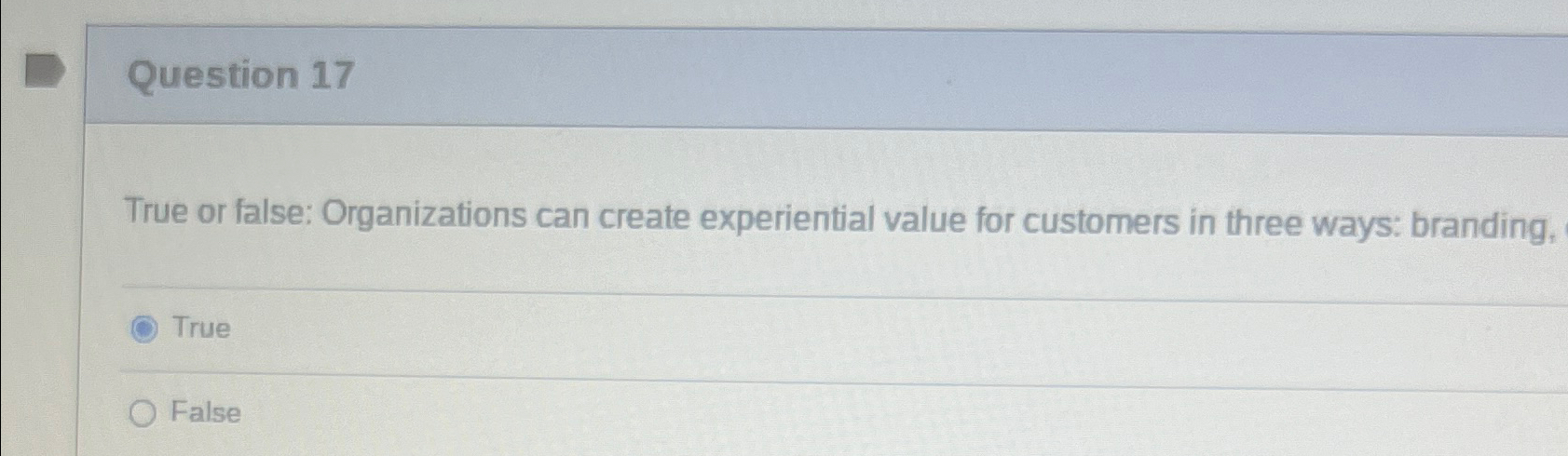  Question 17 True or false: Organizations can create experiential value for