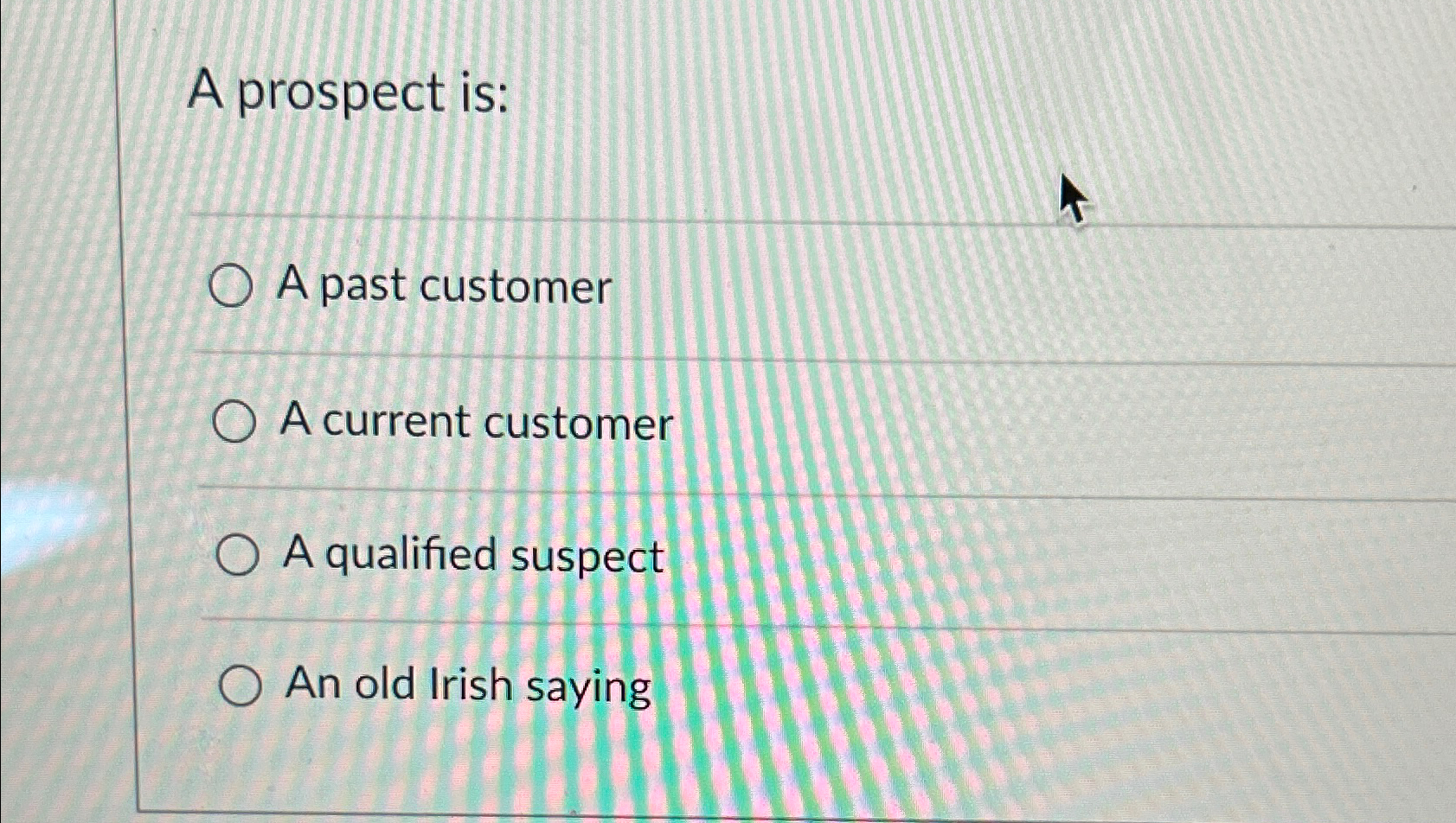  A prospect is: A past customer A current customer A qualified