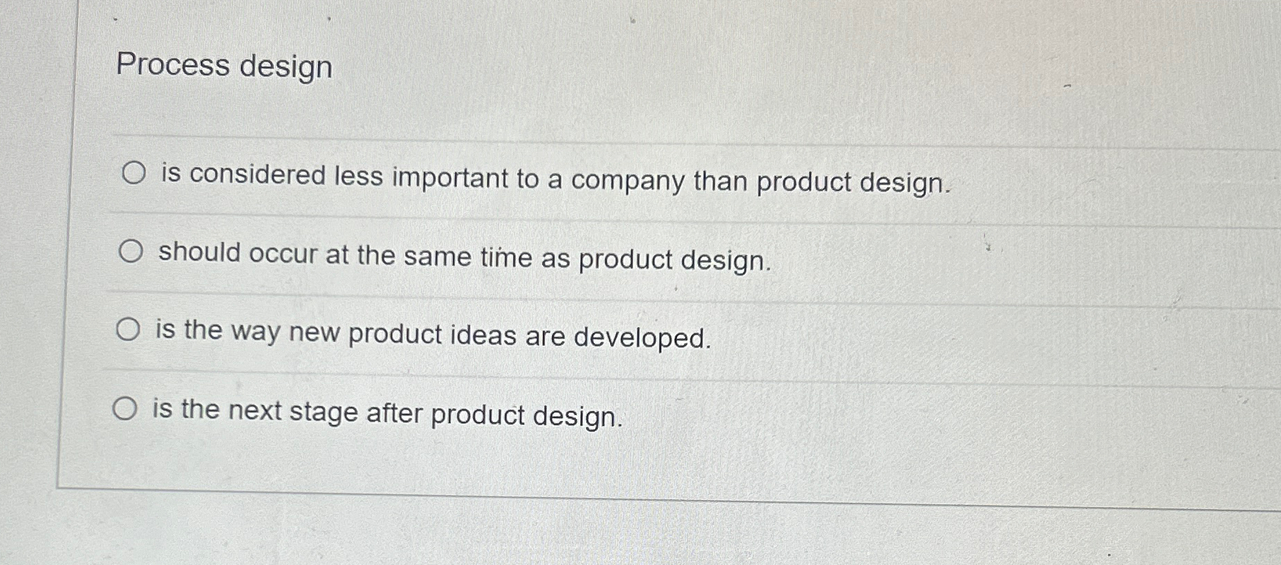  Process design is considered less important to a company than product