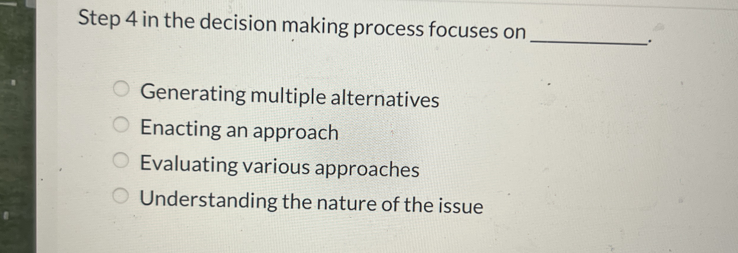 Step 4 in the decision making process focuses on Generating multiple