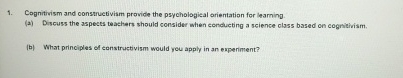  Cognitivism and oonstructiviam provide the psychological orientation for learning. (a) Discuss