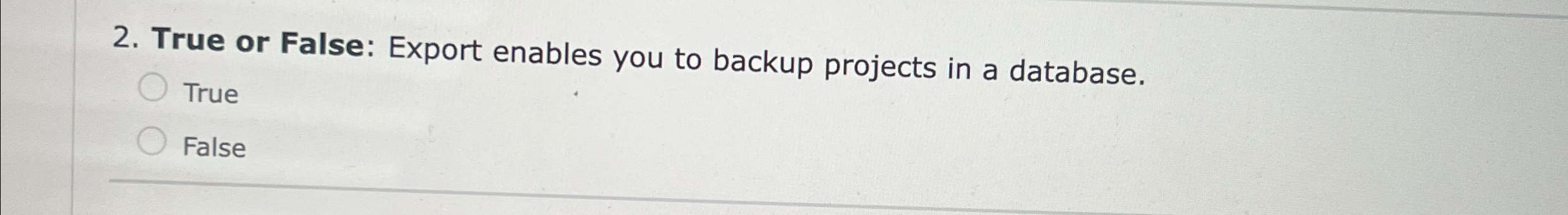  True or False: Export enables you to backup projects in a