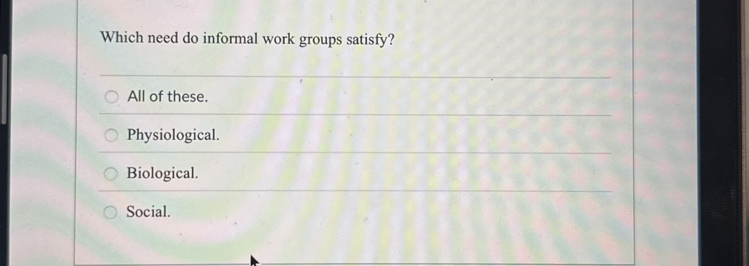  Which need do informal work groups satisfy? All of these. Physiological.