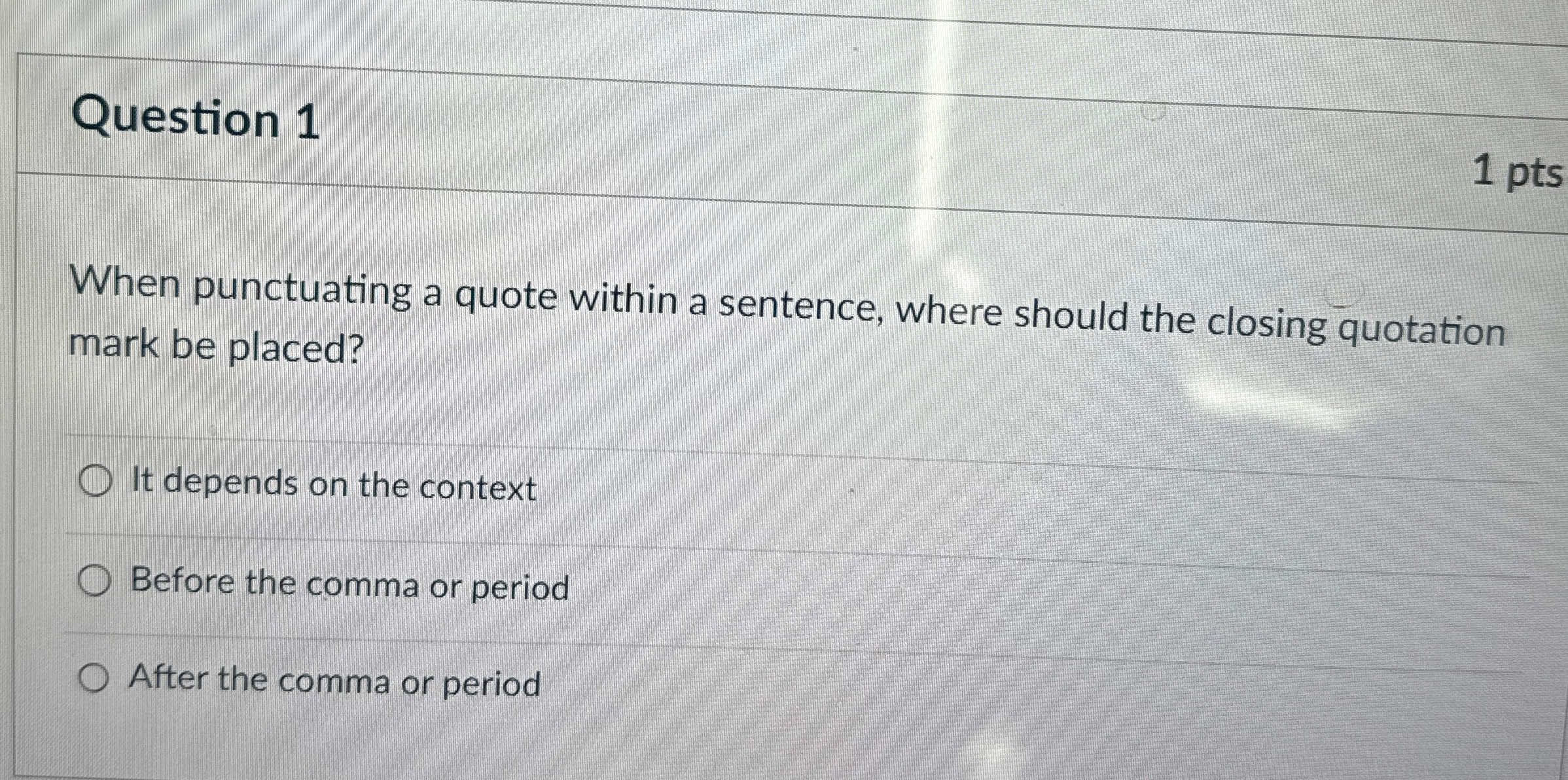  Question 1 1 pts When punctuating a quote within a sentence,