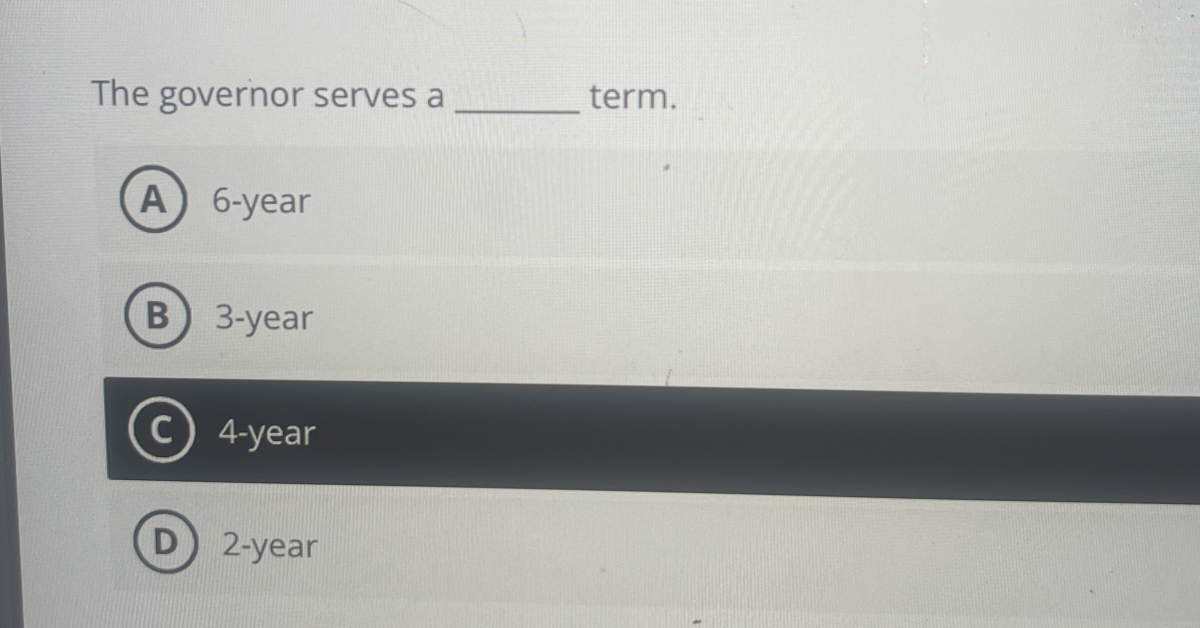 The governor serves a term. 6-year 3-year 4-year 2-year 