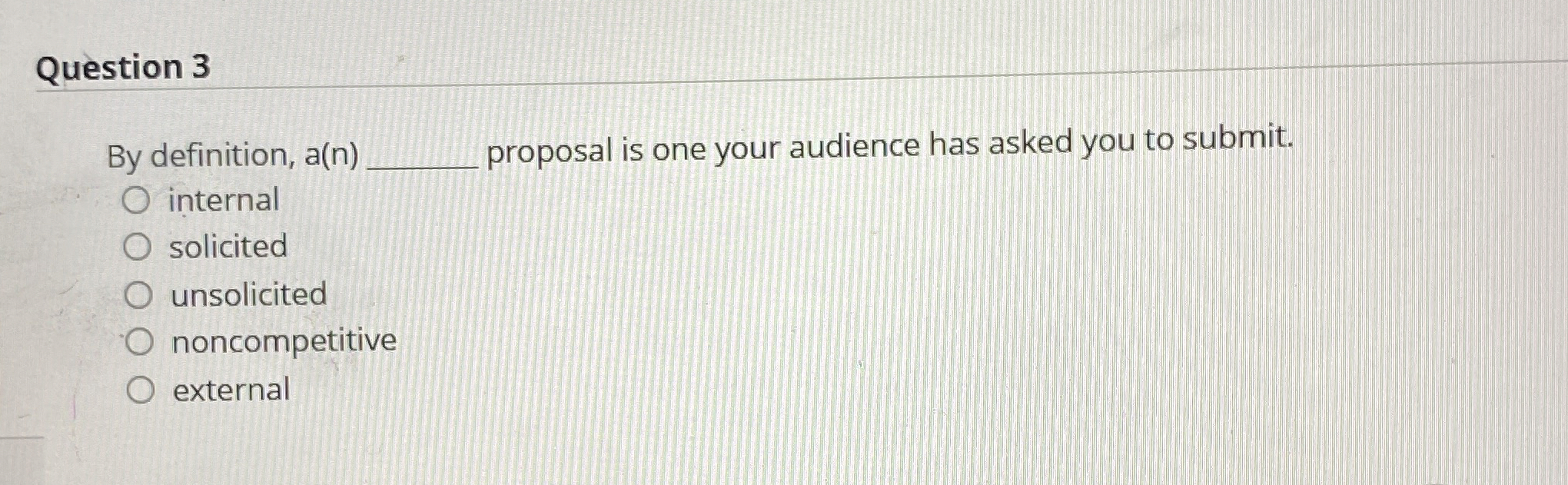  Question 3 By definition, a(n) proposal is one your audience has